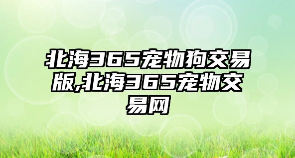 北海365寵物狗交易版,北海365寵物交易網(wǎng)