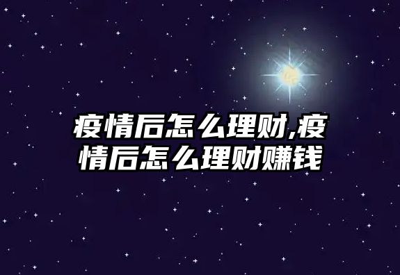 疫情后怎么理財,疫情后怎么理財賺錢