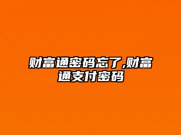 財富通密碼忘了,財富通支付密碼