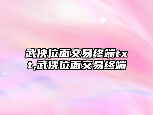 武俠位面交易終端txt,武俠位面交易終端