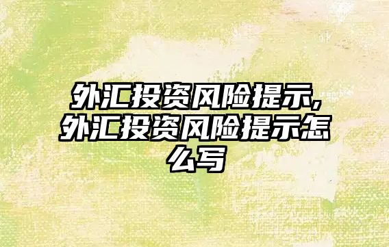 外匯投資風(fēng)險提示,外匯投資風(fēng)險提示怎么寫