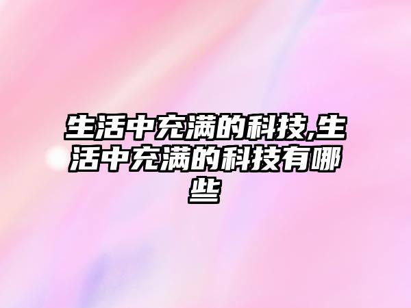 生活中充滿的科技,生活中充滿的科技有哪些