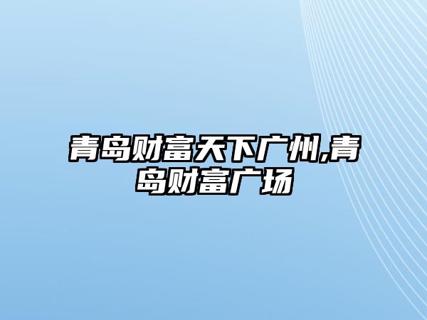 青島財富天下廣州,青島財富廣場