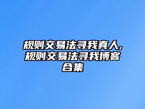 規(guī)則交易法尋我真人,規(guī)則交易法尋我博客合集