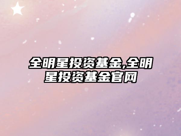 全明星投資基金,全明星投資基金官網(wǎng)