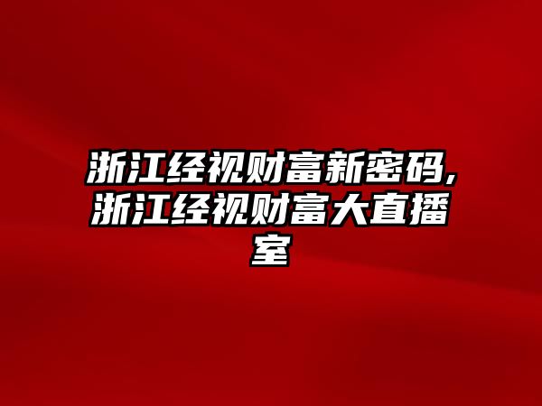 浙江經視財富新密碼,浙江經視財富大直播室