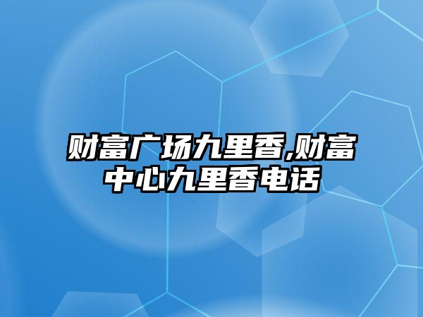 財富廣場九里香,財富中心九里香電話