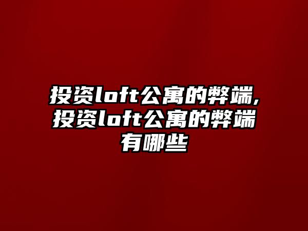 投資loft公寓的弊端,投資loft公寓的弊端有哪些