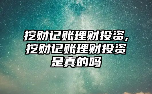 挖財(cái)記賬理財(cái)投資,挖財(cái)記賬理財(cái)投資是真的嗎