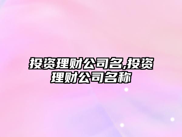 投資理財公司名,投資理財公司名稱