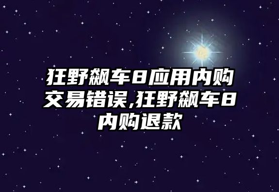 狂野飆車(chē)8應(yīng)用內(nèi)購(gòu)交易錯(cuò)誤,狂野飆車(chē)8內(nèi)購(gòu)?fù)丝? class=