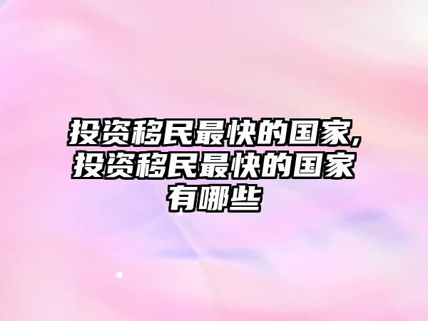 投資移民最快的國(guó)家,投資移民最快的國(guó)家有哪些