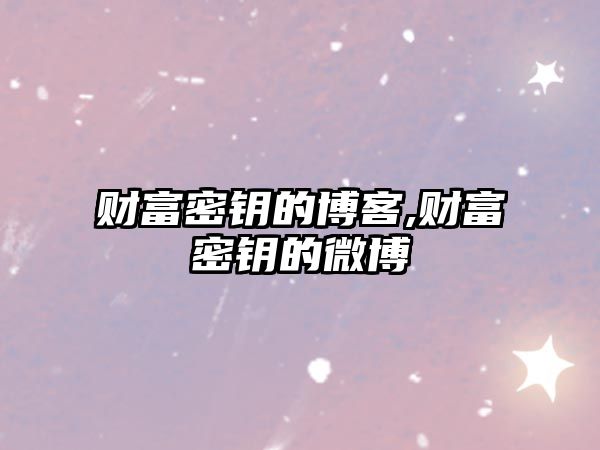 財富密鑰的博客,財富密鑰的微博