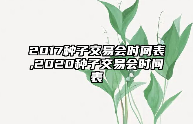 2017種子交易會時間表,2020種子交易會時間表