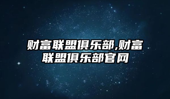 財富聯(lián)盟俱樂部,財富聯(lián)盟俱樂部官網(wǎng)