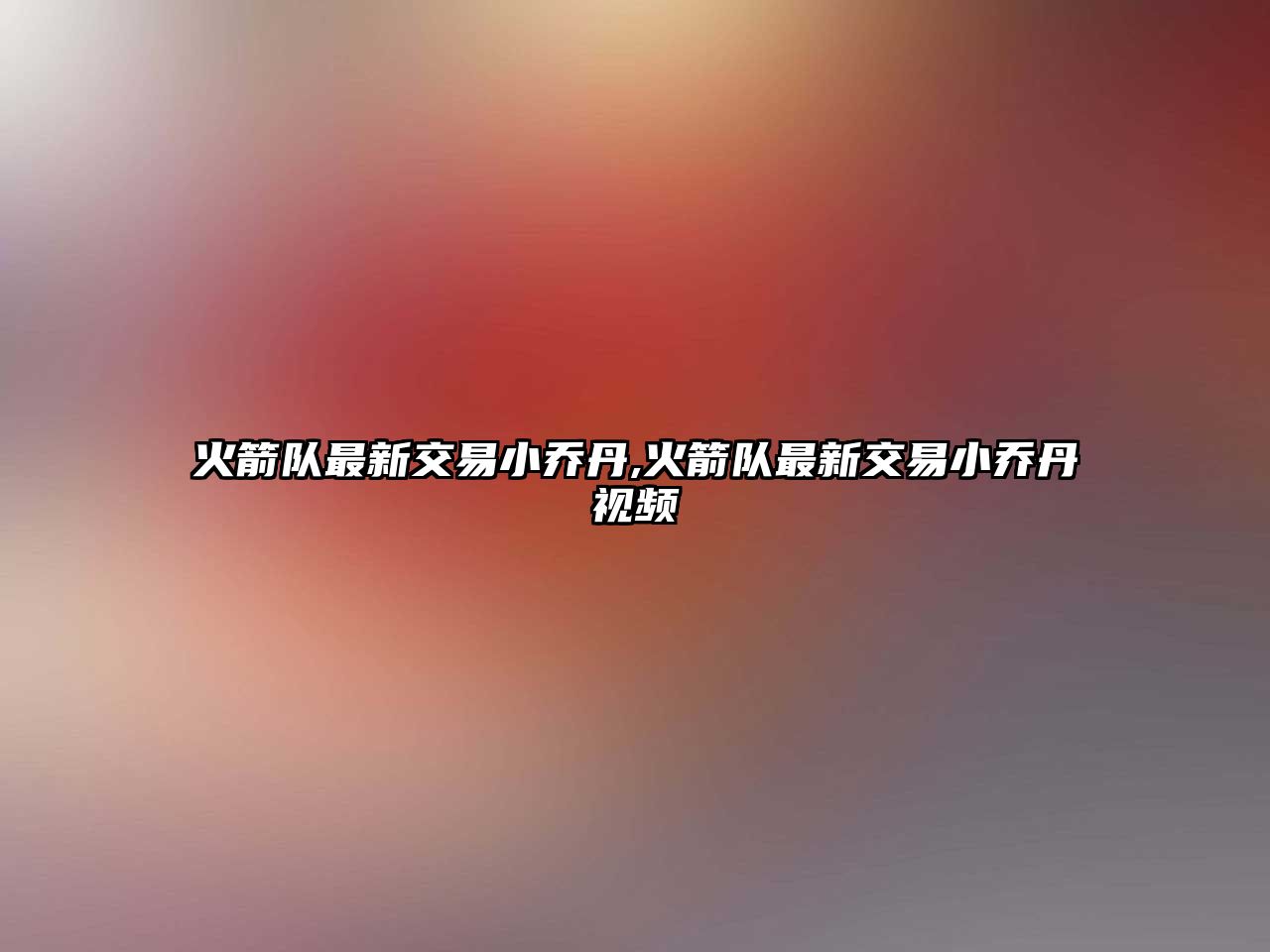 火箭隊(duì)最新交易小喬丹,火箭隊(duì)最新交易小喬丹視頻