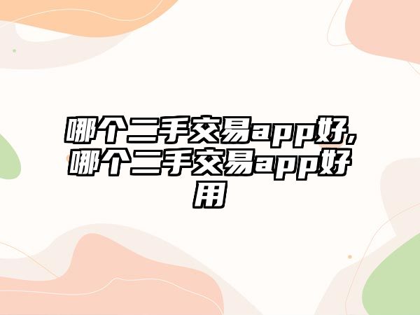 哪個(gè)二手交易app好,哪個(gè)二手交易app好用