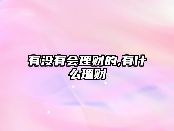 有沒有會理財?shù)?有什么理財