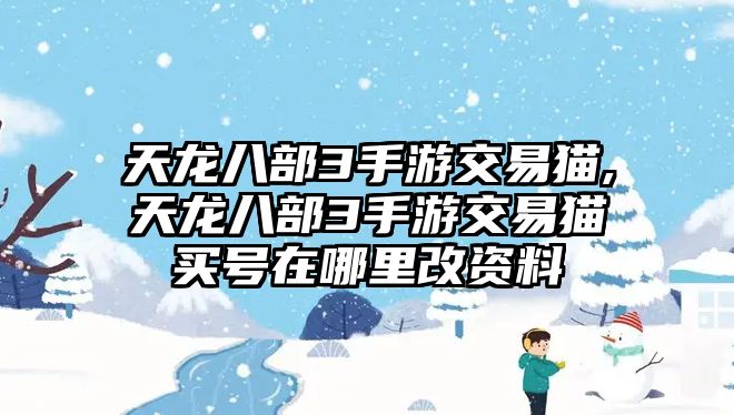 天龍八部3手游交易貓,天龍八部3手游交易貓買號在哪里改資料