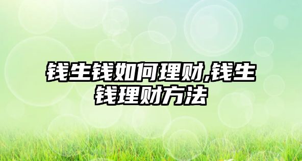 錢生錢如何理財(cái),錢生錢理財(cái)方法