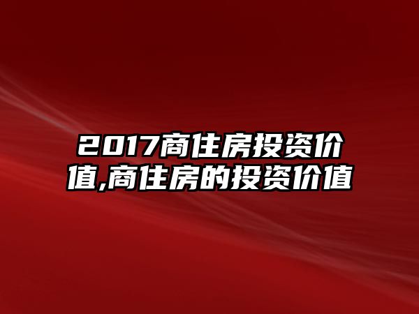 2017商住房投資價值,商住房的投資價值