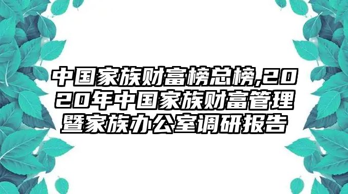 中國家族財富榜總榜,2020年中國家族財富管理暨家族辦公室調研報告