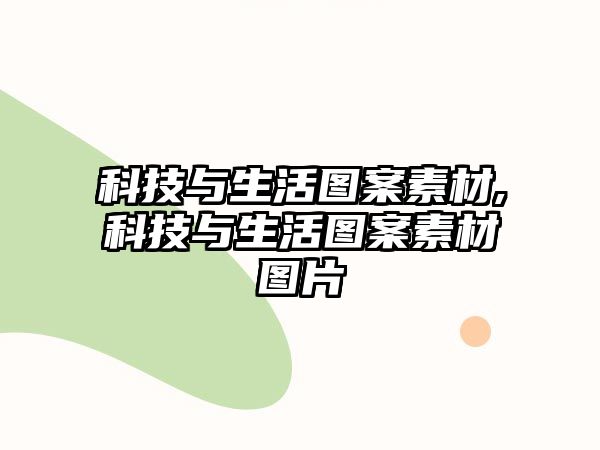 科技與生活圖案素材,科技與生活圖案素材圖片