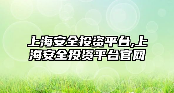 上海安全投資平臺,上海安全投資平臺官網(wǎng)