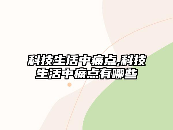 科技生活中痛點,科技生活中痛點有哪些