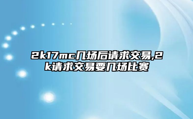 2k17mc幾場后請求交易,2k請求交易要幾場比賽